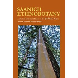 Saanich Ethnobotany: Culturally Important Plants of the WSANEC People, Paperback - Nancy J. Turner imagine