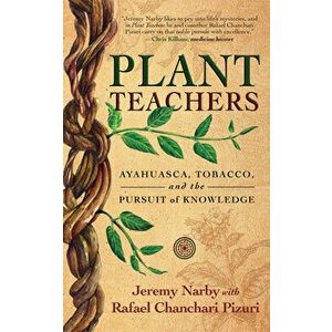 Plant Teachers: Ayahuasca, Tobacco, and the Pursuit of Knowledge, Hardcover - Jeremy Narby imagine