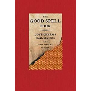 The Good Spell Book: Love Charms, Magical Cures, and Other Practical Sorcery, Hardcover - Gillian Kemp imagine