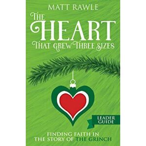 The Heart That Grew Three Sizes Leader Guide: Finding Faith in the Story of the Grinch, Paperback - Matthew Rawle imagine