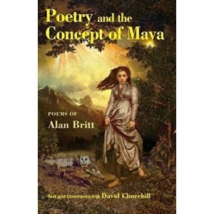 Poetry and the Concept of Maya: A Textbook for Poets, Paperback - Alan Britt imagine