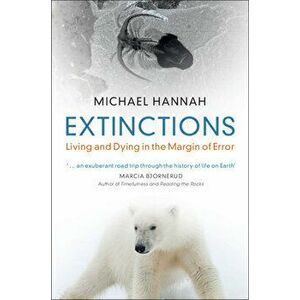 Extinctions: Living and Dying in the Margin of Error, Hardcover - Michael Hannah imagine