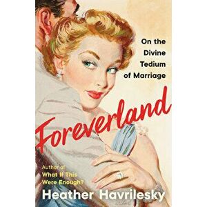 Foreverland: On the Divine Tedium of Marriage, Hardcover - Heather Havrilesky imagine