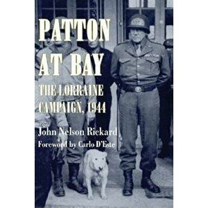 Patton At Bay: The Lorraine Campaign, 1944, Paperback - John Nelson Rickard imagine