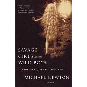 Savage Girls and Wild Boys: A History of Feral Children, Paperback - Michael Newton imagine