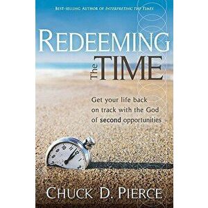 Redeeming the Time: Get Your Life Back on Track with the God of Second Opportunities, Paperback - Chuck D. Pierce imagine