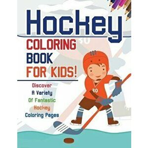 Hockey Coloring Book For Kids! Discover A Variety Of Fantastic Hockey Coloring Pages, Paperback - Bold Illustrations imagine