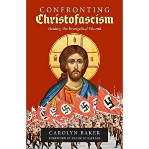 Confronting Christofascism: Healing the Evangelical Wound, Paperback - Carolyn Baker imagine