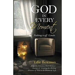 God in Every Moment: Nothing Is off Limits, Paperback - Edie Bowman imagine