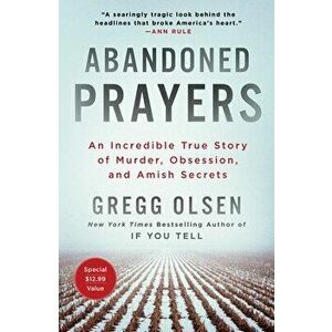Abandoned Prayers: An Incredible True Story of Murder, Obsession, and Amish Secrets, Paperback - Gregg Olsen imagine
