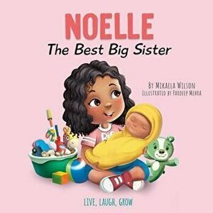 Noelle The Best Big Sister: A Story to Help Prepare a Soon-To-Be Older Sibling for a New Baby for Kids Ages 2-8 - Mikaela Wilson imagine