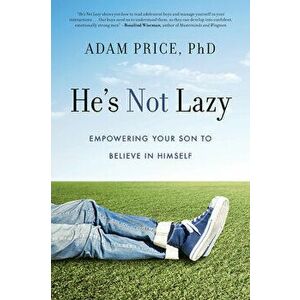He's Not Lazy: Empowering Your Son to Believe in Himself, Paperback - Adam Price imagine