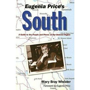 Eugenia Price's South: A Guide to the People and Places of Her Beloved Region, Paperback - Mary Bray Wheeler imagine