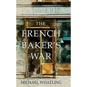 The French Baker's War, Hardcover - Michael Whatling imagine