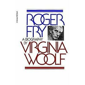 Roger Fry: A Biography, Paperback - Virginia Woolf imagine