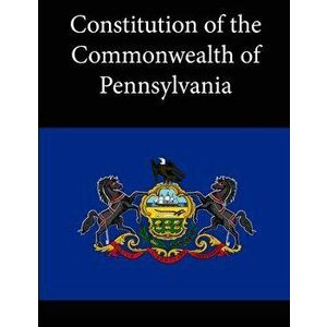 Constitution of the Commonwealth of Pennsylvania, Paperback - State Of Pennsylvania imagine