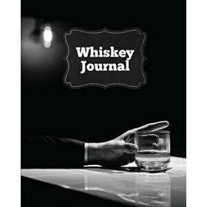 Whiskey Journal: Sommelier Tasting Pages, Keep Track Of Whisky Notes & Important Information, Whiskey Lovers Gift, Log Book, Notebook - Amy Newton imagine