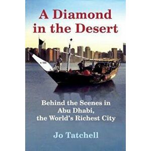 A Diamond in the Desert: Behind the Scenes in Abu Dhabi, the World's Richest City, Paperback - Jo Tatchell imagine