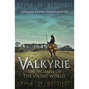 Valkyrie: The Women of the Viking World, Paperback - Jóhanna Katrín Friðriksdóttir imagine