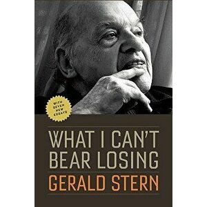 What I Can't Bear Losing: Essays by Gerald Stern, Paperback - Gerald Stern imagine