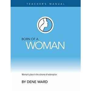Born of a Woman: Teacher's Manual, Paperback - Dene Ward imagine