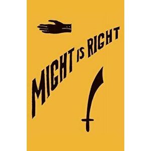 Might is Right: 1927 Facsimile Edition, Paperback - Ragnar Redbeard imagine