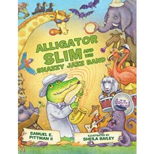 Alligator Slim and His Snazzy Jazz Band, Hardcover - Samuel E. Pittman II imagine