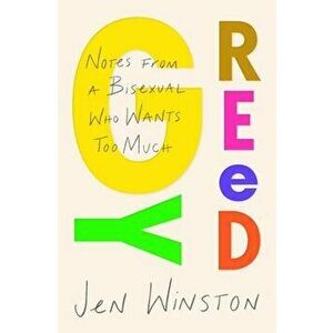 Greedy: Notes from a Bisexual Who Wants Too Much, Paperback - Jen Winston imagine