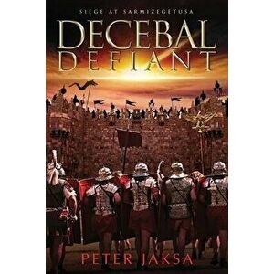 Decebal Defiant: Siege At Sarmizegetusa, Paperback - Peter Jaksa imagine