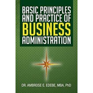 Basic Principles and Practice of Business Administration, Paperback - Ambrose E. Edebe imagine