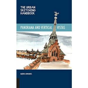 The Urban Sketching Handbook Panoramas and Vertical Vistas: Techniques for Drawing on Location from Unexpected Perspectives - Mario Linhares imagine
