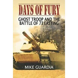 Days of Fury: Ghost Troop and the Battle of 73 Easting, Paperback - Mike Guardia imagine