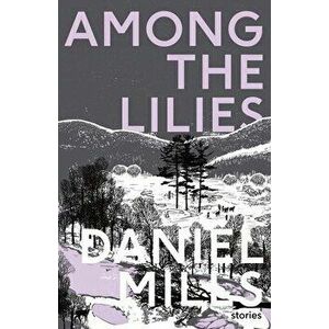 Among the Lilies, Paperback - Daniel Mills imagine