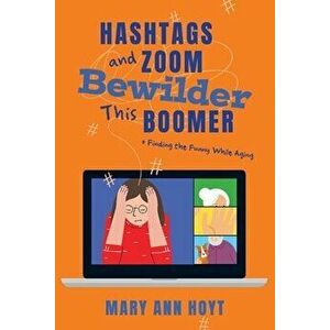 Hashtags and Zoom Bewilder This Boomer: Finding the Funny While Aging, Paperback - Mary Ann Hoyt imagine