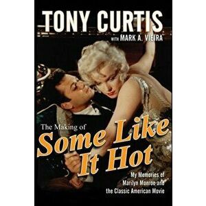 The Making of Some Like It Hot: My Memories of Marilyn Monroe and the Classic American Movie, Paperback - Tony Curtis imagine