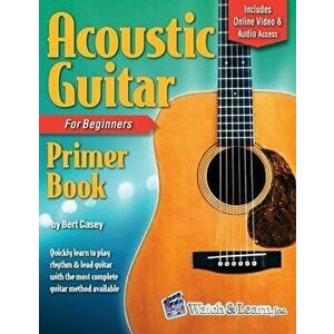 Acoustic Guitar Primer Book for Beginners with Online Video and Audio Access, Paperback - Bert Casey imagine
