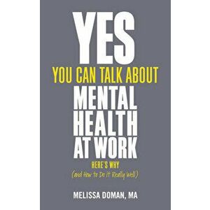 Yes, You Can Talk about Mental Health at Work: Here's Why... and How to Do It Really Well, Paperback - Melissa Doman imagine