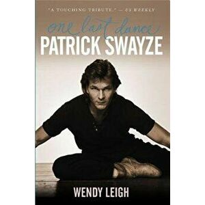 Patrick Swayze: One Last Dance, Paperback - Wendy Leigh imagine
