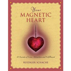 Your Magnetic Heart: 10 Secrets of Love, Attraction and Fulfillment, Paperback - Ruediger Schache imagine
