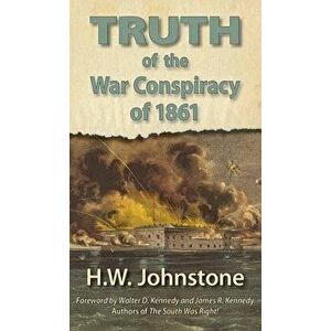 The Truth of the War Conspiracy of 1861, Hardcover - H. W. Johnstone imagine