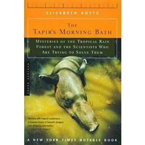 The Tapir's Morning Bath: Mysteries of the Tropical Rain Forest and the Scientists Who Are Trying to Solve Them - Elizabeth Royte imagine