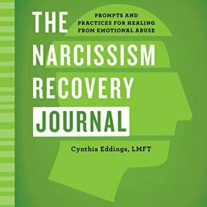The Narcissism Recovery Journal: Prompts and Practices for Healing from Emotional Abuse, Paperback - Cynthia Eddings imagine
