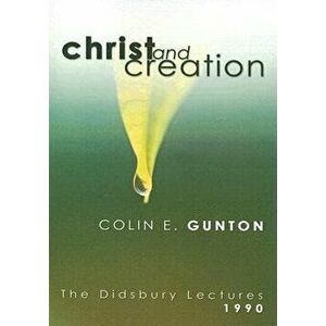 Christ and Creation: The Didsbury Lectures, 1990, Paperback - Colin E. Gunton imagine