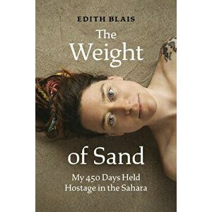 The Weight of Sand: My 450 Days Held Hostage in the Sahara, Hardcover - Edith Blais imagine