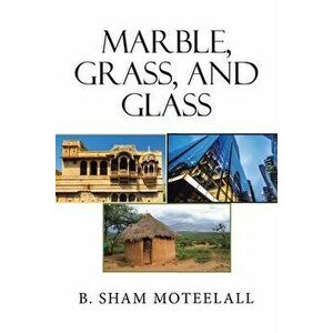 Marble, Grass, and Glass, Paperback - B. Sham Moteelall imagine