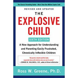 The Explosive Child [Sixth Edition]: A New Approach for Understanding and Parenting Easily Frustrated, Chronically Inflexible Children - Ross W. Green imagine