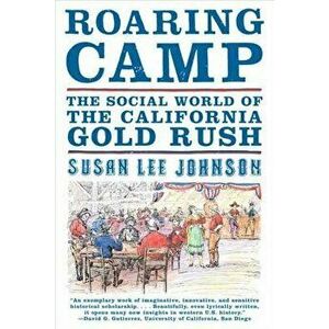 Roaring Camp: The Social World of the California Gold Rush, Paperback - Susan Lee Johnson imagine