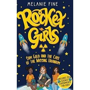 Rocket Girls: Sam Gold and the Case of the Missing Uranium, Hardcover - Melanie Fine imagine