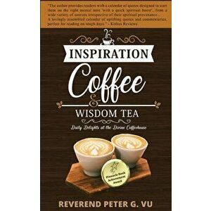 Inspiration Coffee and Wisdom Tea: Daily Delights at the Divine Coffeehouse, Paperback - Peter G. Vu imagine