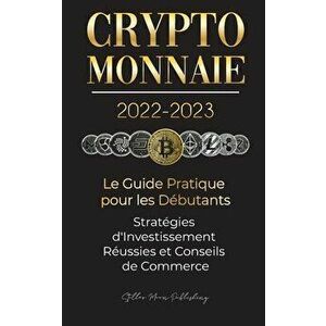 Crypto-Monnaie 2022-2023 - Le Guide Pratique pour les Débutants - Stratégies d'Investissement Réussies et Conseils de Commerce (Bitcoin, Ethereum, Rip imagine